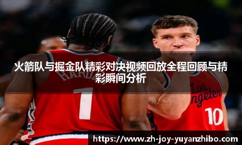 火箭队与掘金队精彩对决视频回放全程回顾与精彩瞬间分析