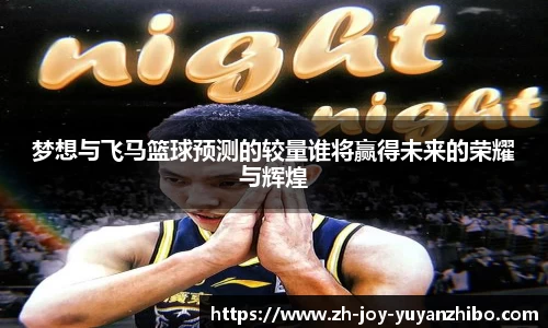 梦想与飞马篮球预测的较量谁将赢得未来的荣耀与辉煌