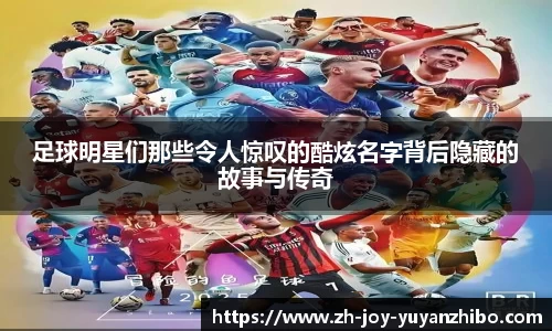 足球明星们那些令人惊叹的酷炫名字背后隐藏的故事与传奇
