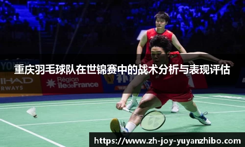 重庆羽毛球队在世锦赛中的战术分析与表现评估