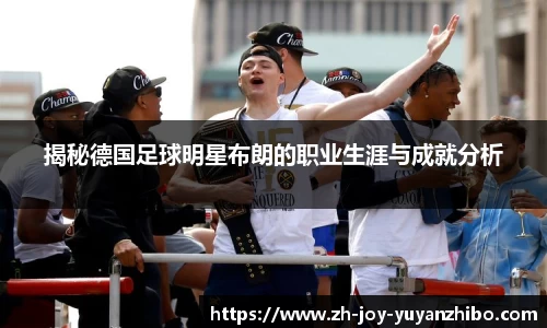 揭秘德国足球明星布朗的职业生涯与成就分析