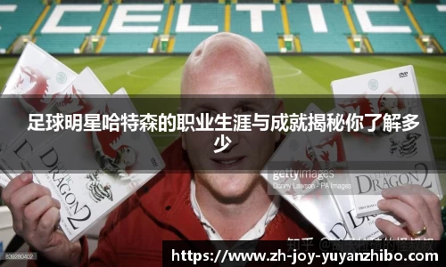 足球明星哈特森的职业生涯与成就揭秘你了解多少