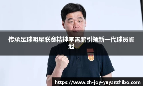 传承足球明星联赛精神李霄鹏引领新一代球员崛起