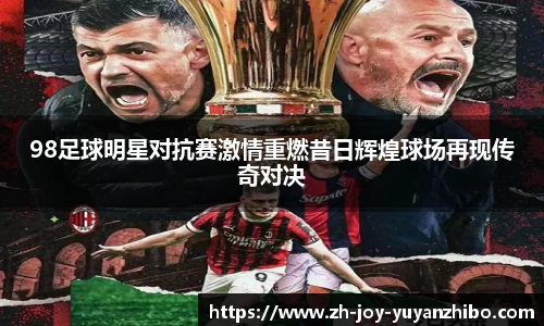 98足球明星对抗赛激情重燃昔日辉煌球场再现传奇对决